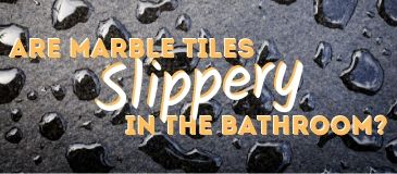 Are Marble Tiles Slippery in the Bathroom?